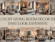 Luxury Living Room Decor Ideas That Look Expensive