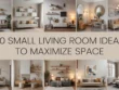 Small Living Room Ideas to Maximize Space