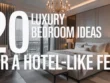 Luxury Bedroom Ideas for a Hotel-Like Feel